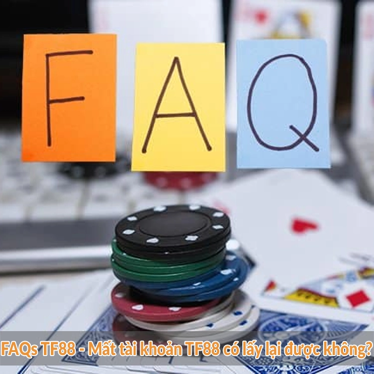 FAQs TF88 - Mất tài khoản TF88 có lấy lại được không?