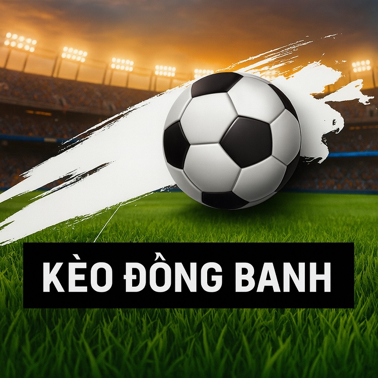 Kèo chấp đồng banh là gì? Kinh nghiệm cược không thua 2025